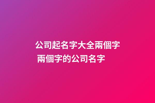 公司起名字大全兩個字 兩個字的公司名字